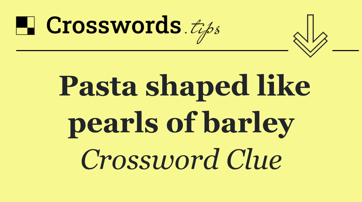 Pasta shaped like pearls of barley