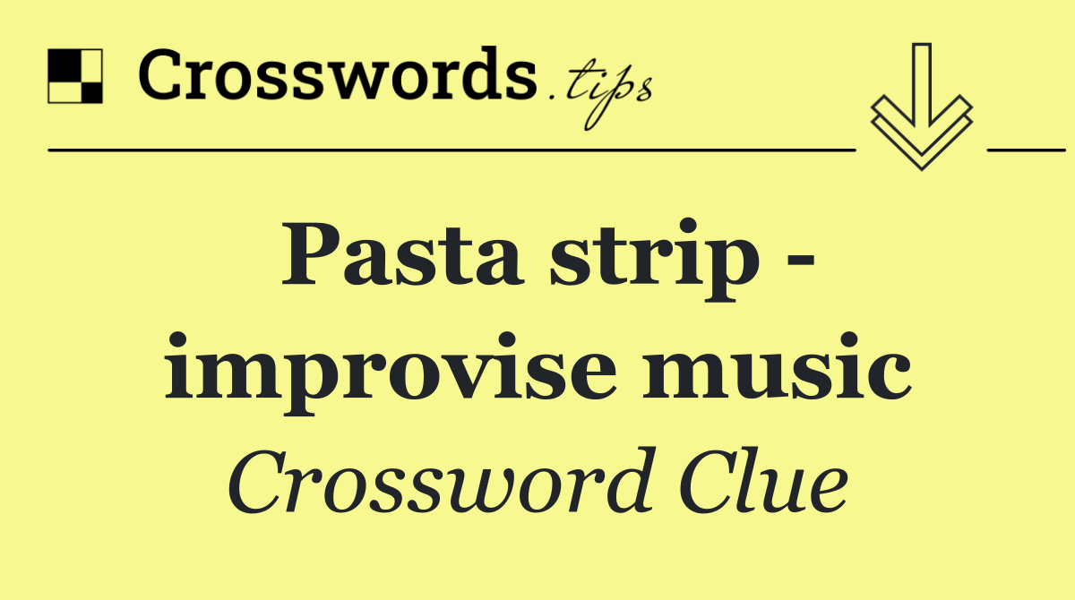 Pasta strip   improvise music