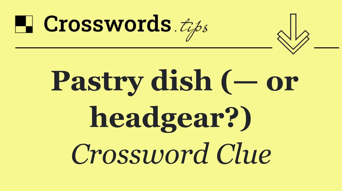 Pastry dish (— or headgear?)