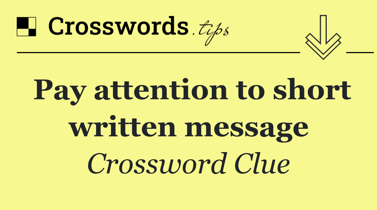 Pay attention to short written message