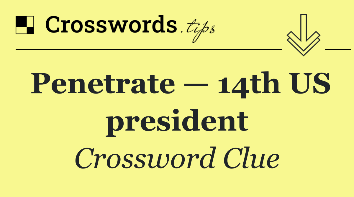 Penetrate — 14th US president