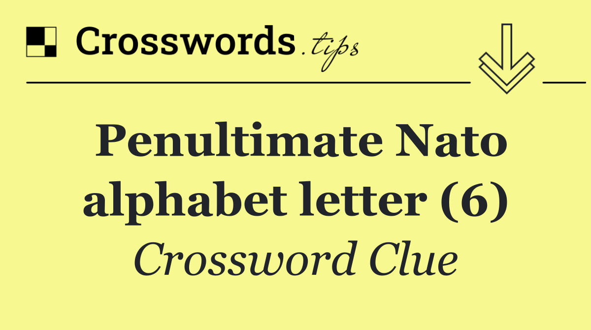 Penultimate Nato alphabet letter (6)