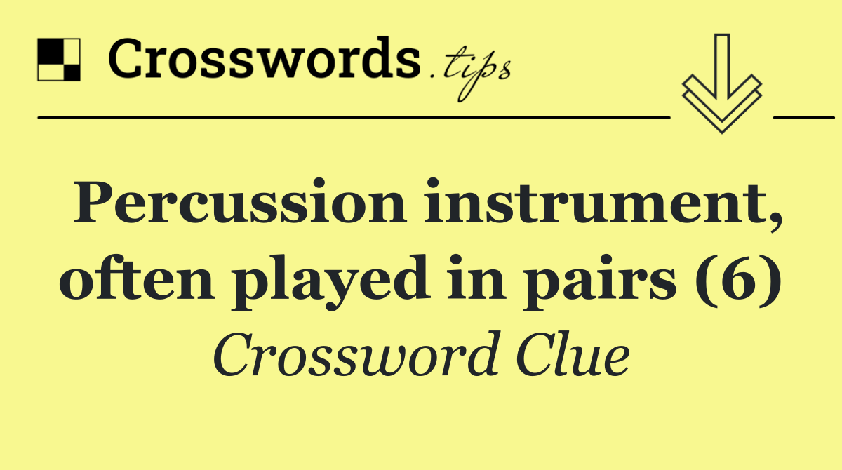 Percussion instrument, often played in pairs (6)