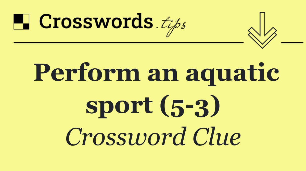 Perform an aquatic sport (5 3)