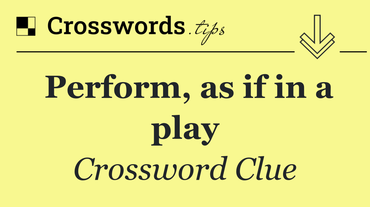 Perform, as if in a play