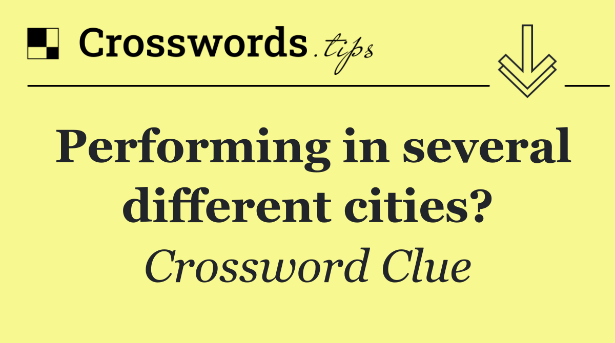 Performing in several different cities?