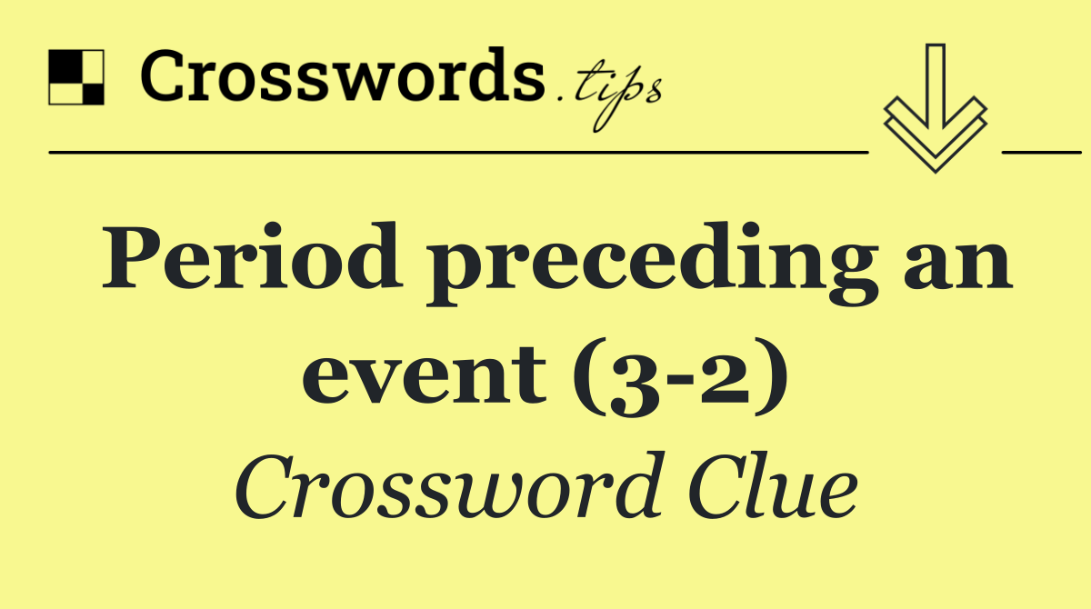 Period preceding an event (3 2)