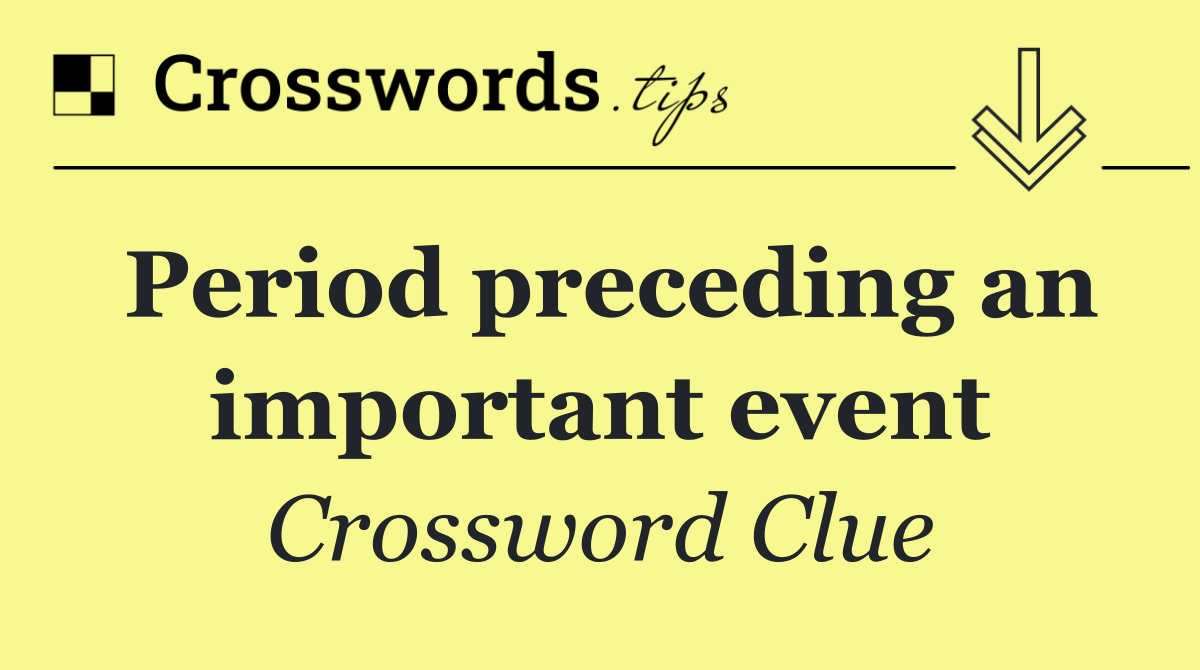 Period preceding an important event