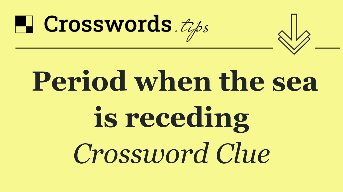 Period when the sea is receding