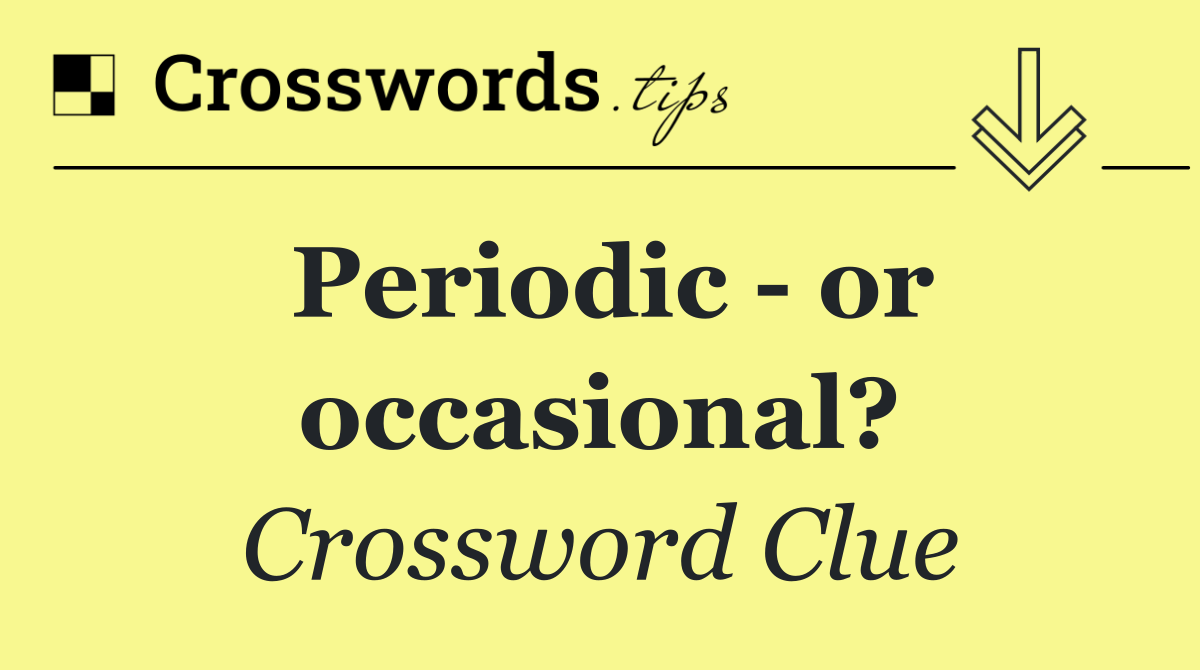Periodic   or occasional?