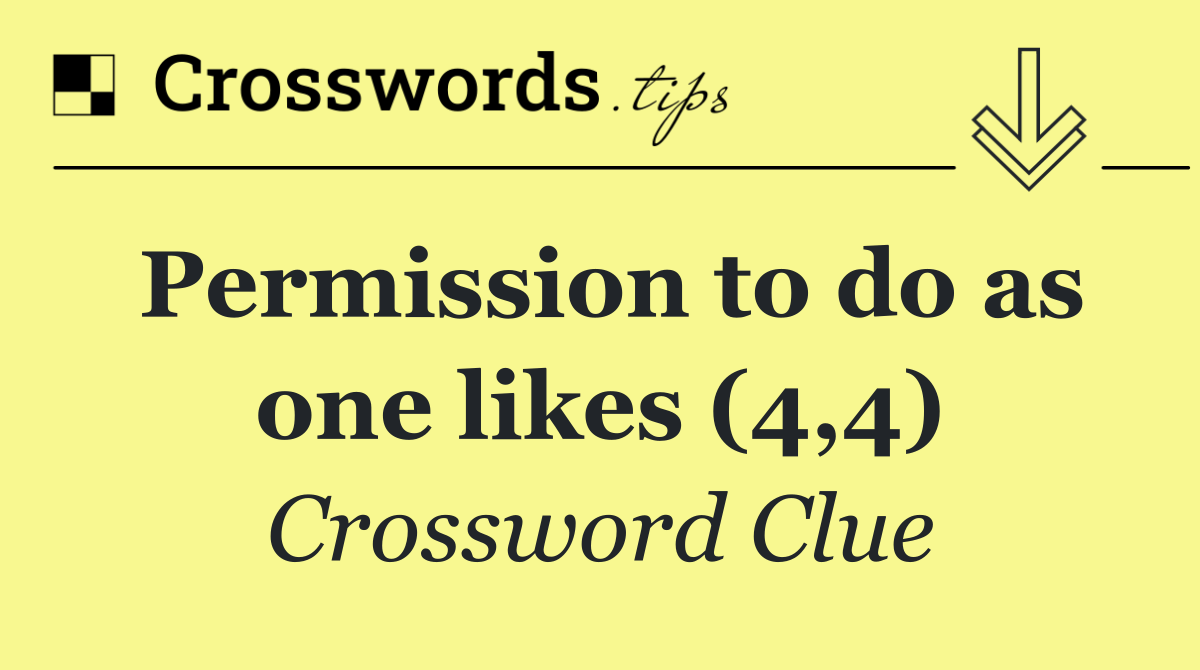 Permission to do as one likes (4,4)