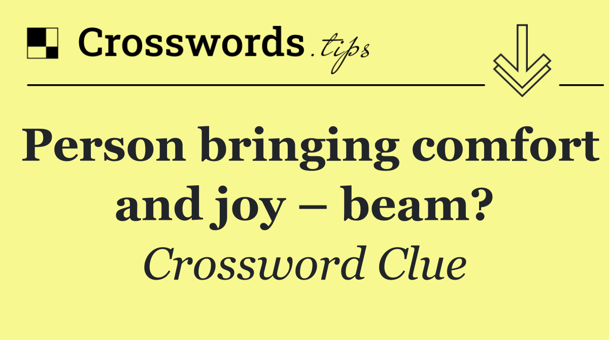 Person bringing comfort and joy – beam?