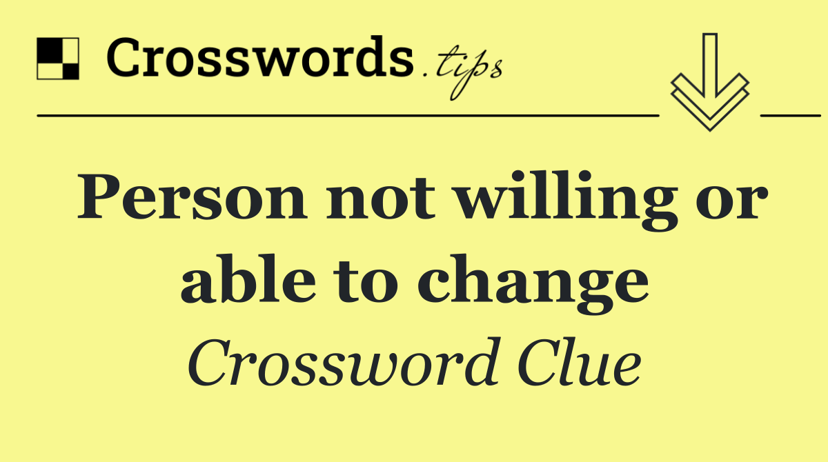 Person not willing or able to change