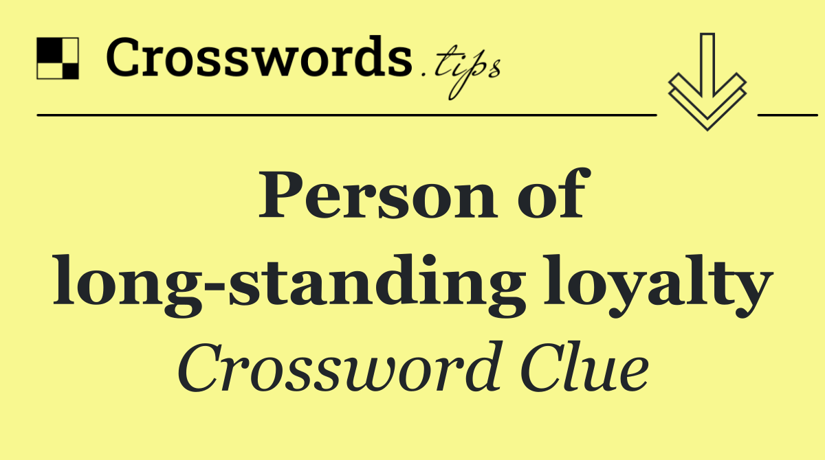 Person of long standing loyalty