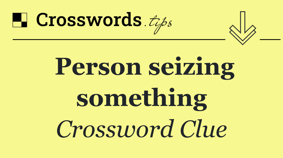 Person seizing something