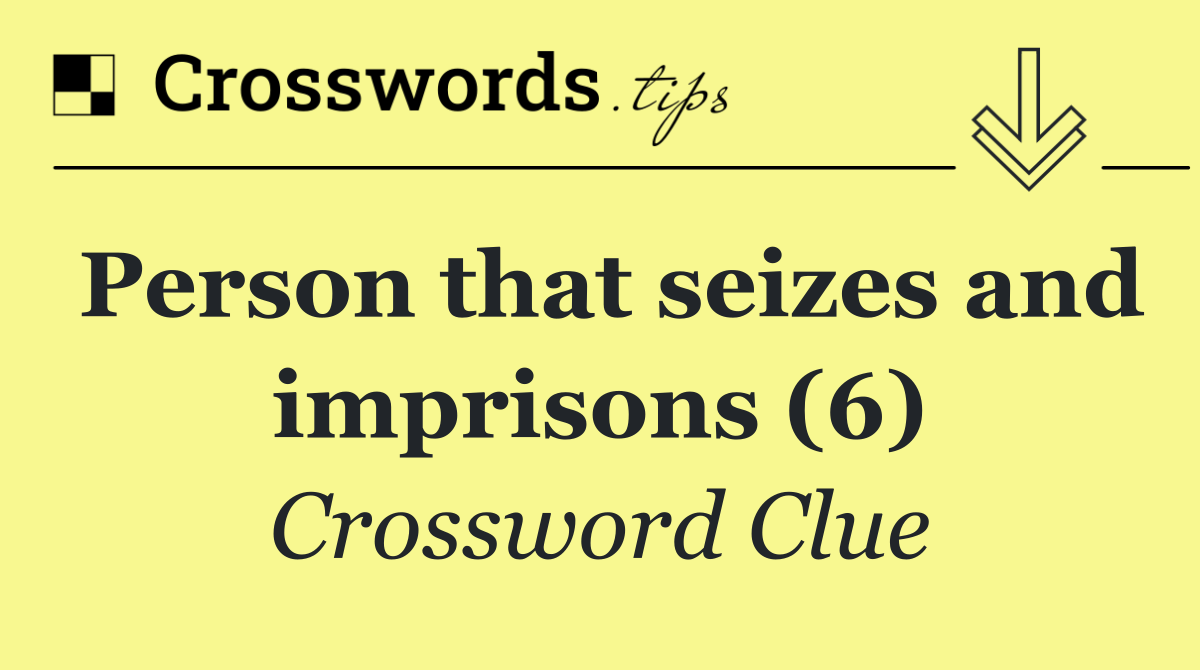 Person that seizes and imprisons (6)