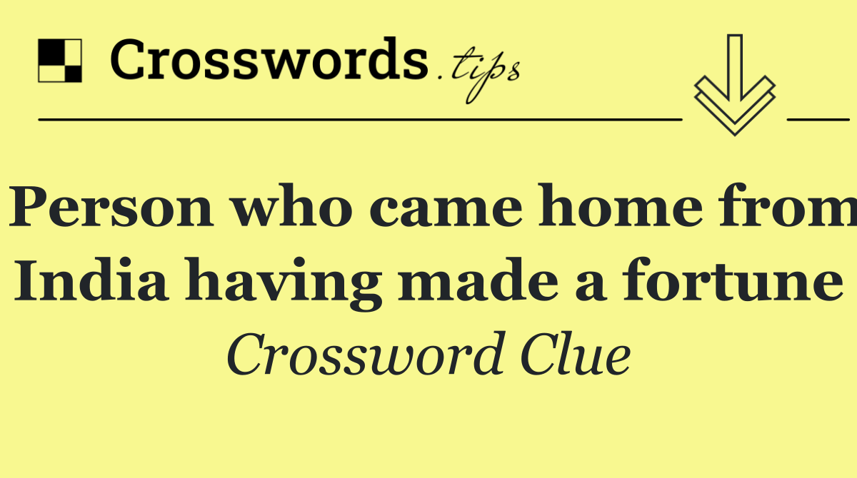 Person who came home from India having made a fortune