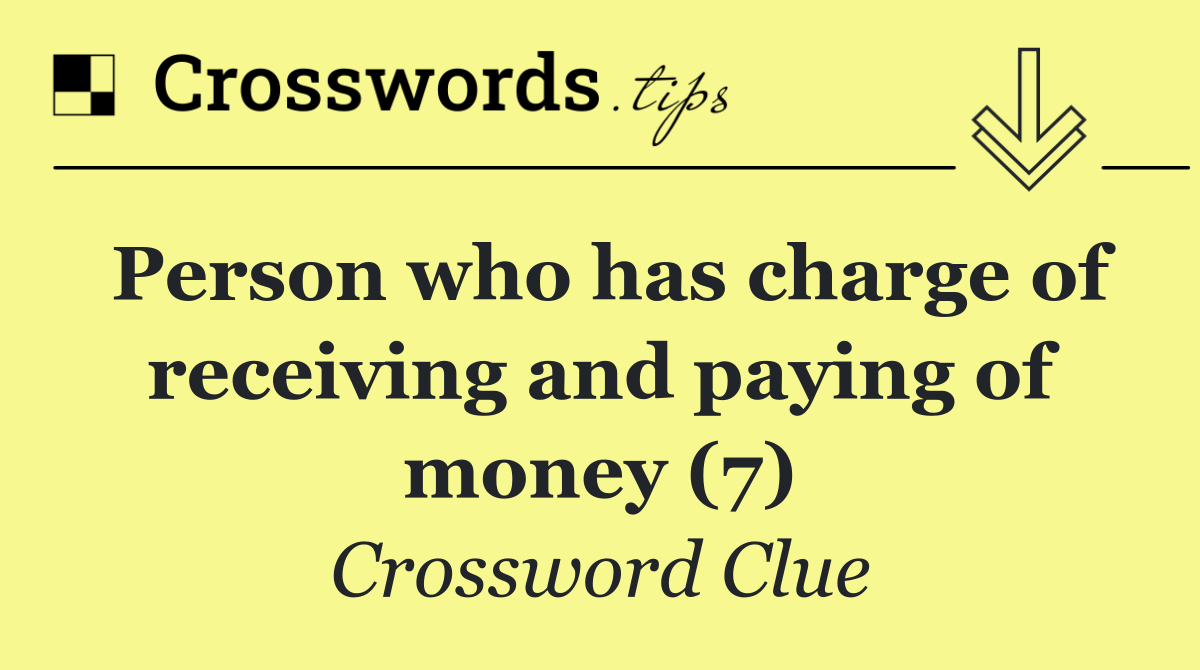 Person who has charge of receiving and paying of money (7)