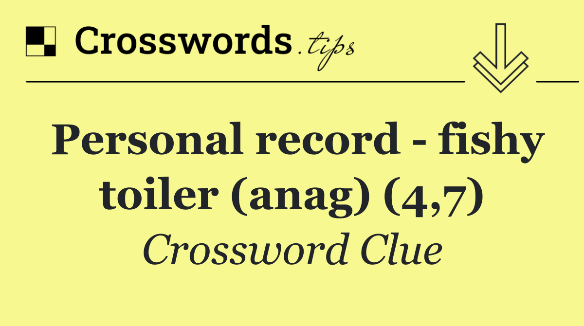 Personal record   fishy toiler (anag) (4,7)