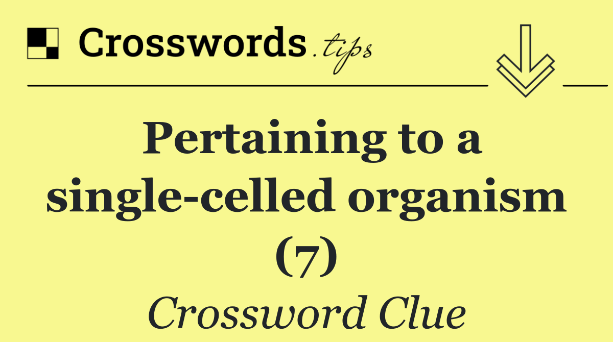 Pertaining to a single celled organism (7)