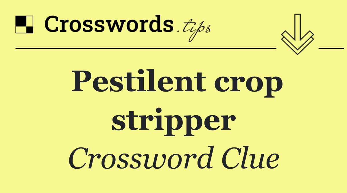 Pestilent crop stripper