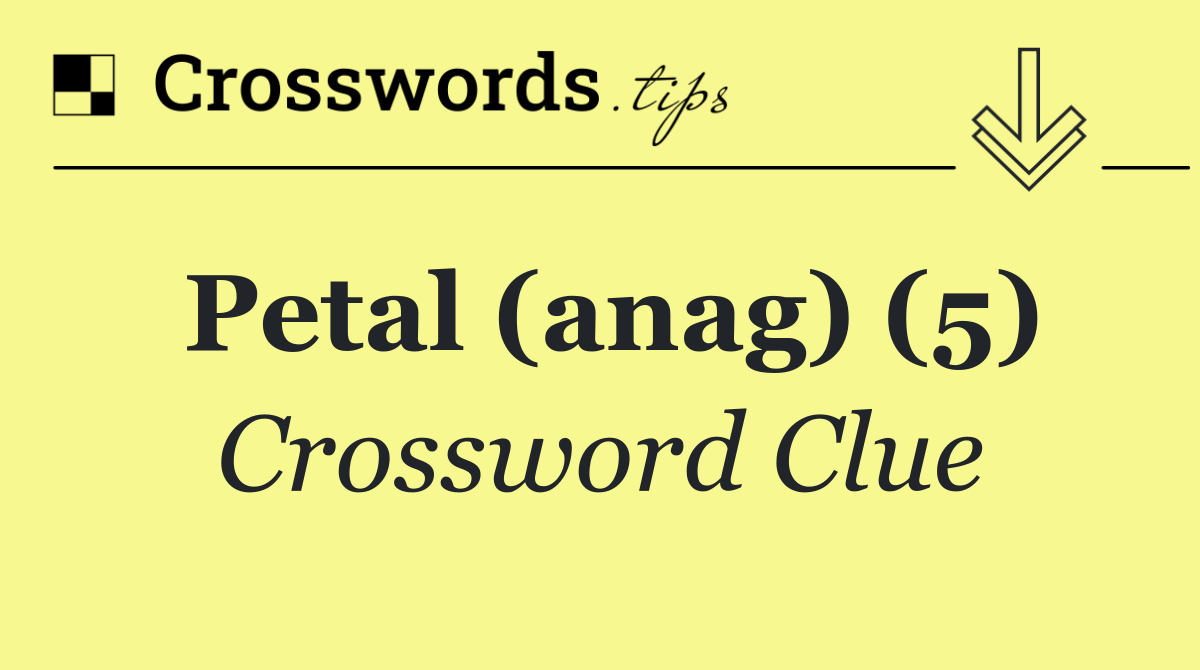 Petal (anag) (5)