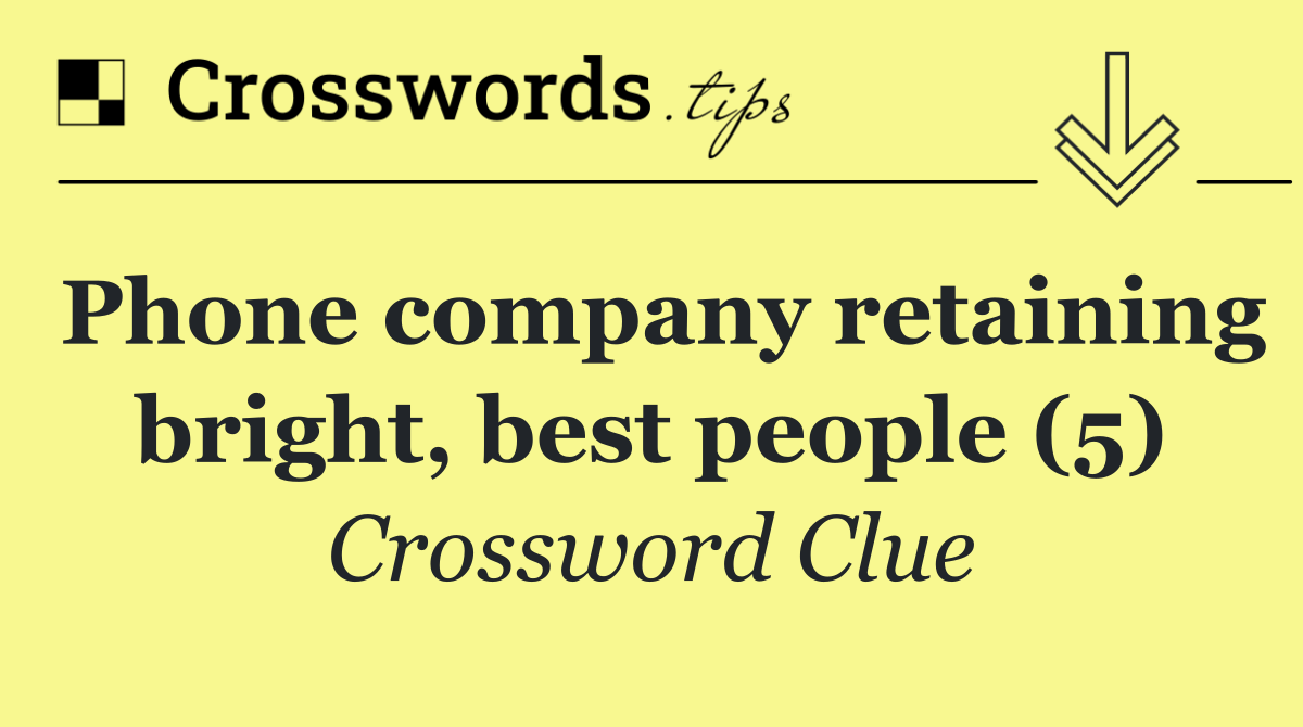 Phone company retaining bright, best people (5)