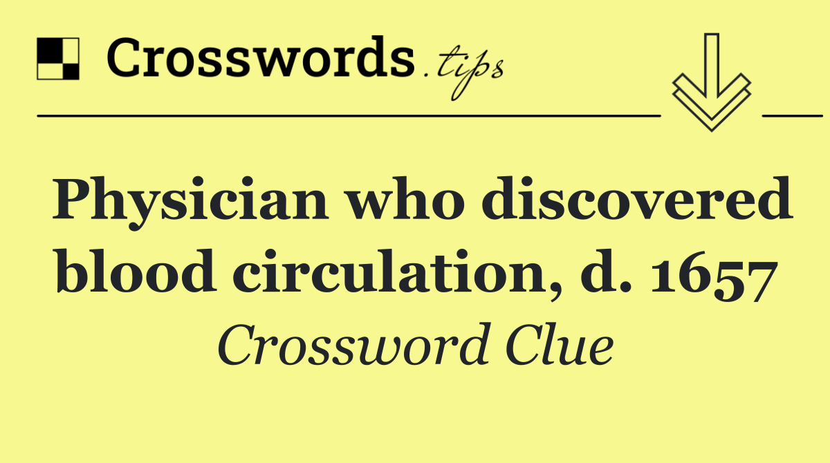 Physician who discovered blood circulation, d. 1657