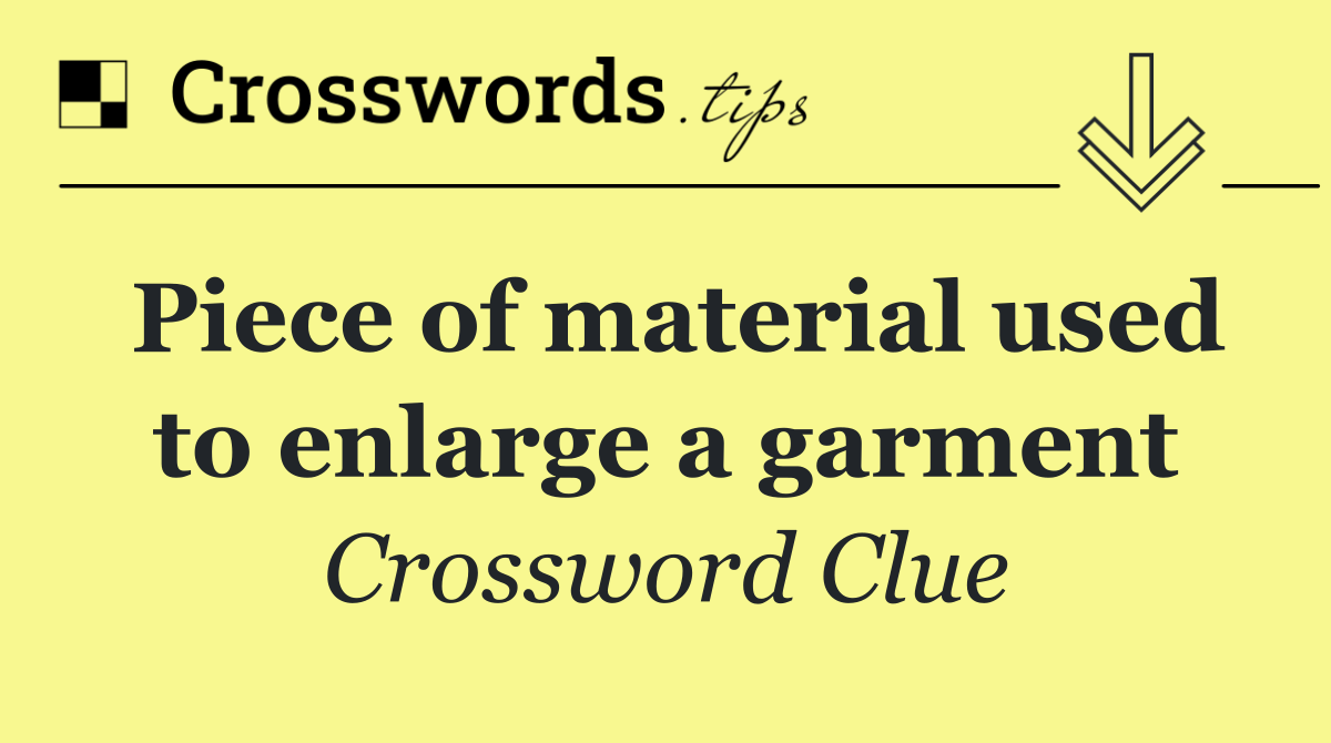 Piece of material used to enlarge a garment