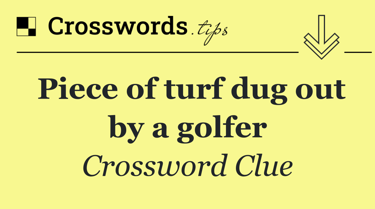 Piece of turf dug out by a golfer