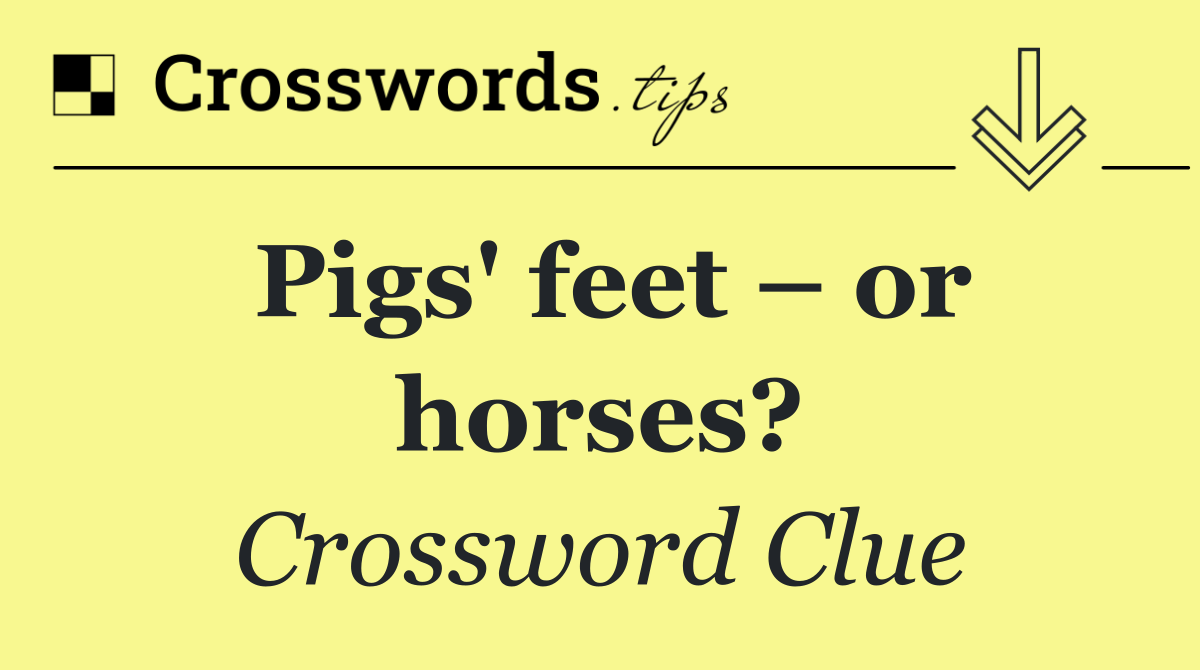 Pigs' feet – or horses?