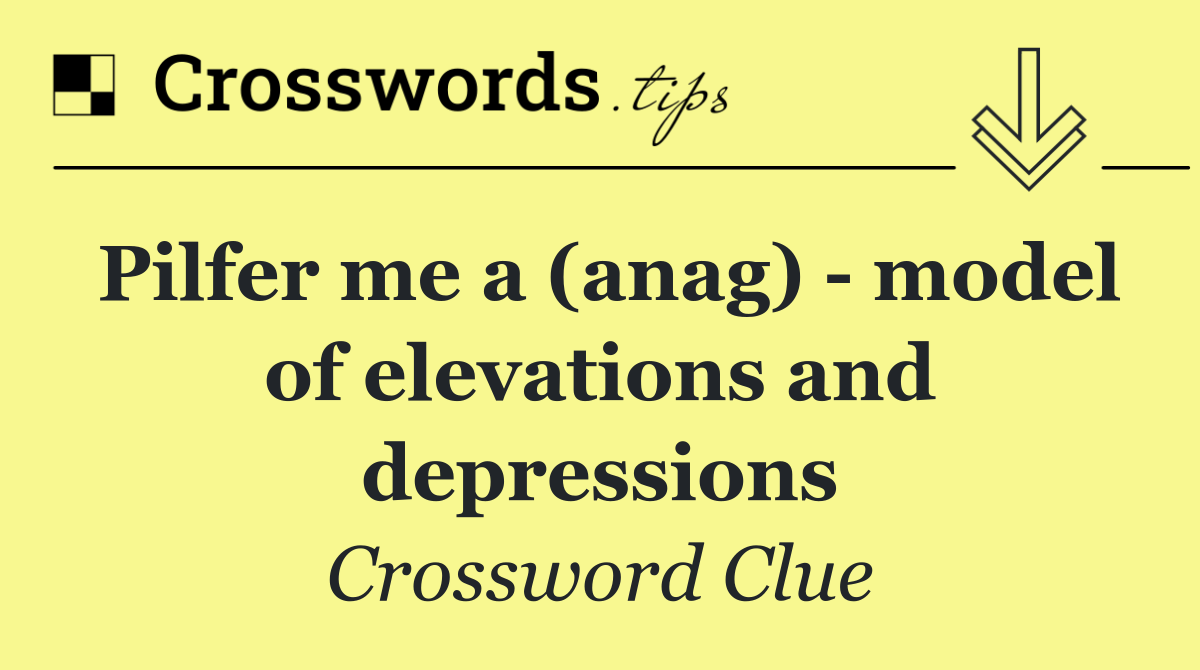 Pilfer me a (anag)   model of elevations and depressions