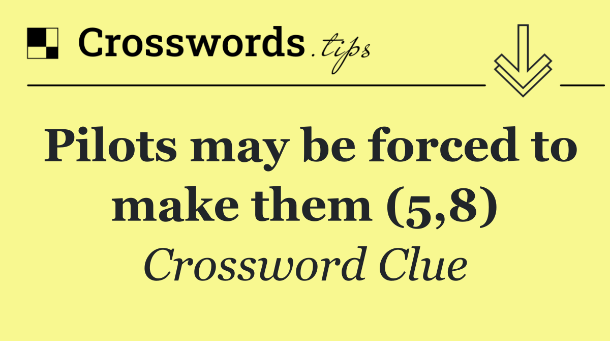 Pilots may be forced to make them (5,8)