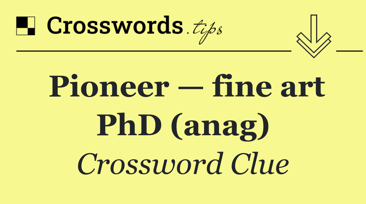Pioneer — fine art PhD (anag)