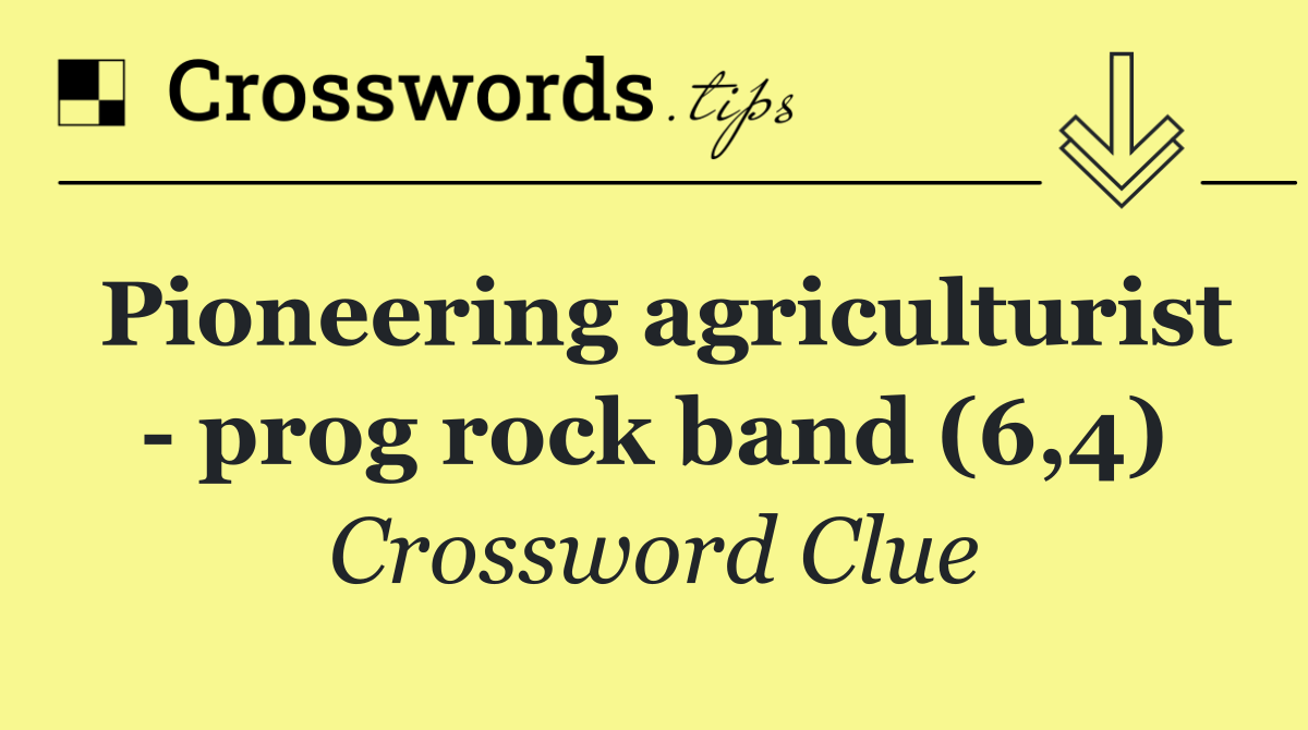 Pioneering agriculturist   prog rock band (6,4)