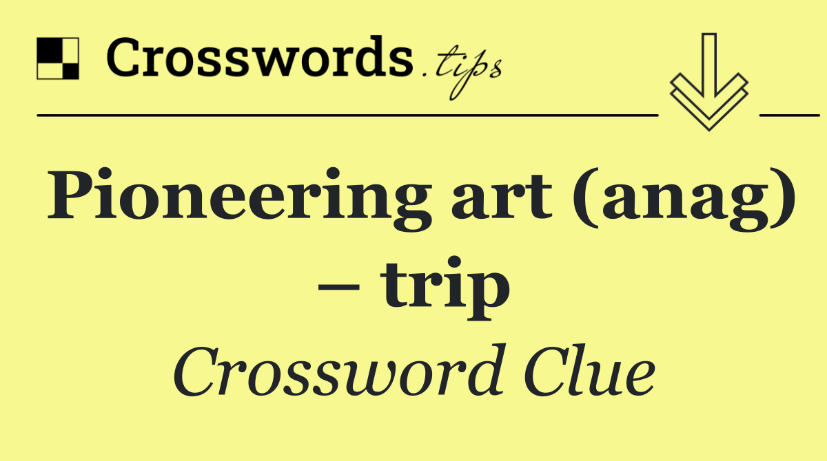 Pioneering art (anag) – trip