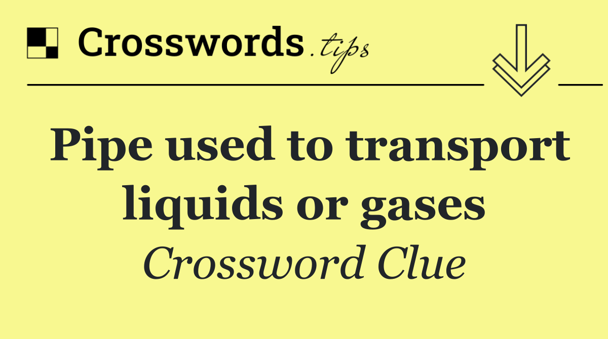 Pipe used to transport liquids or gases