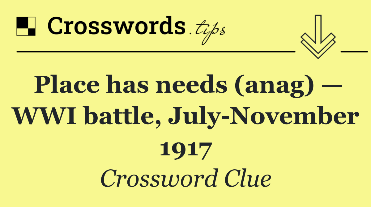 Place has needs (anag) — WWI battle, July November 1917