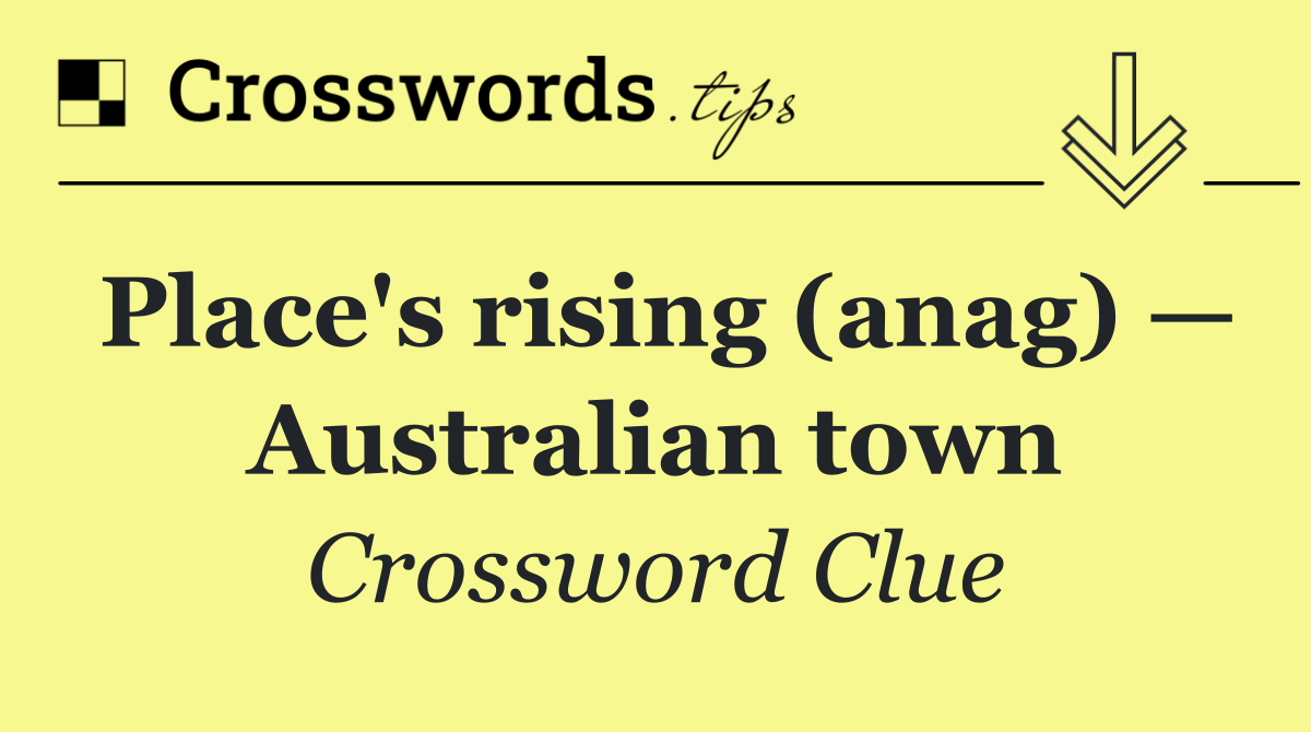 Place's rising (anag) — Australian town