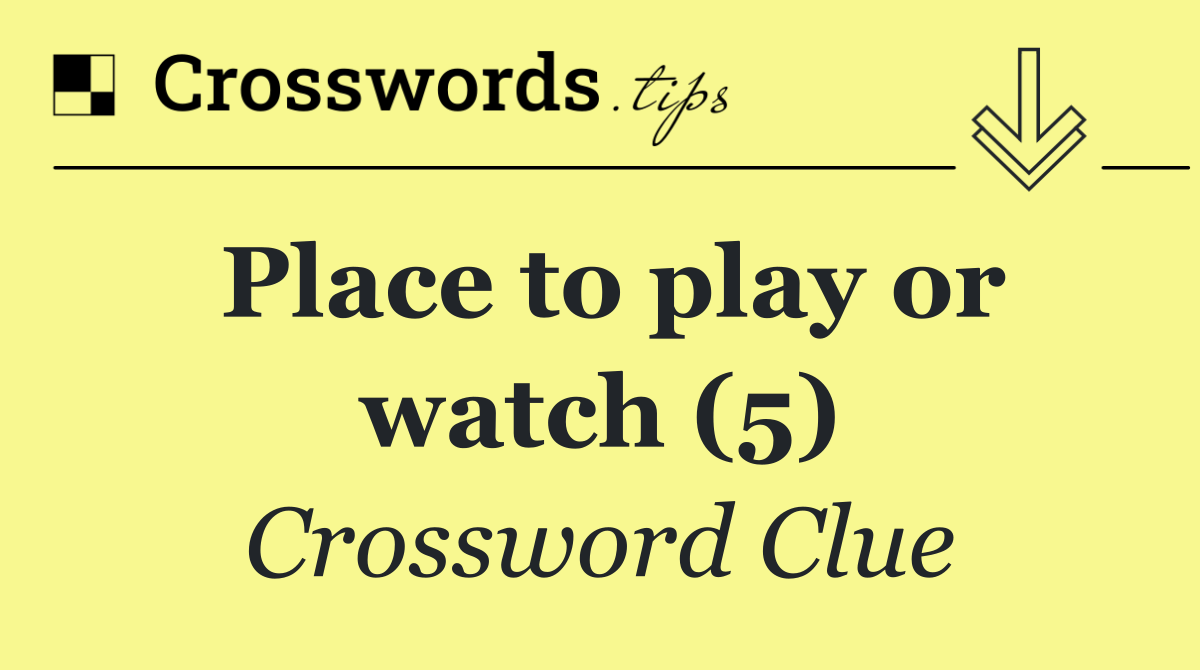 Place to play or watch (5)