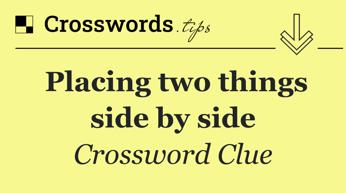 Placing two things side by side