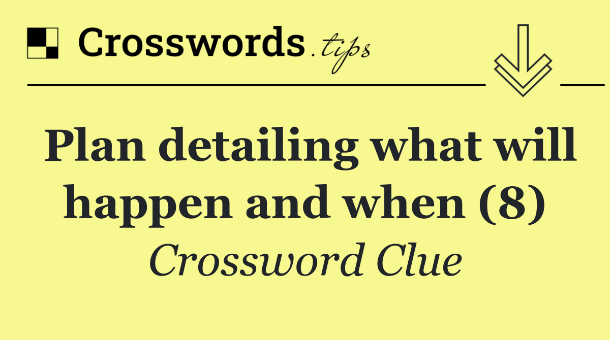 Plan detailing what will happen and when (8)