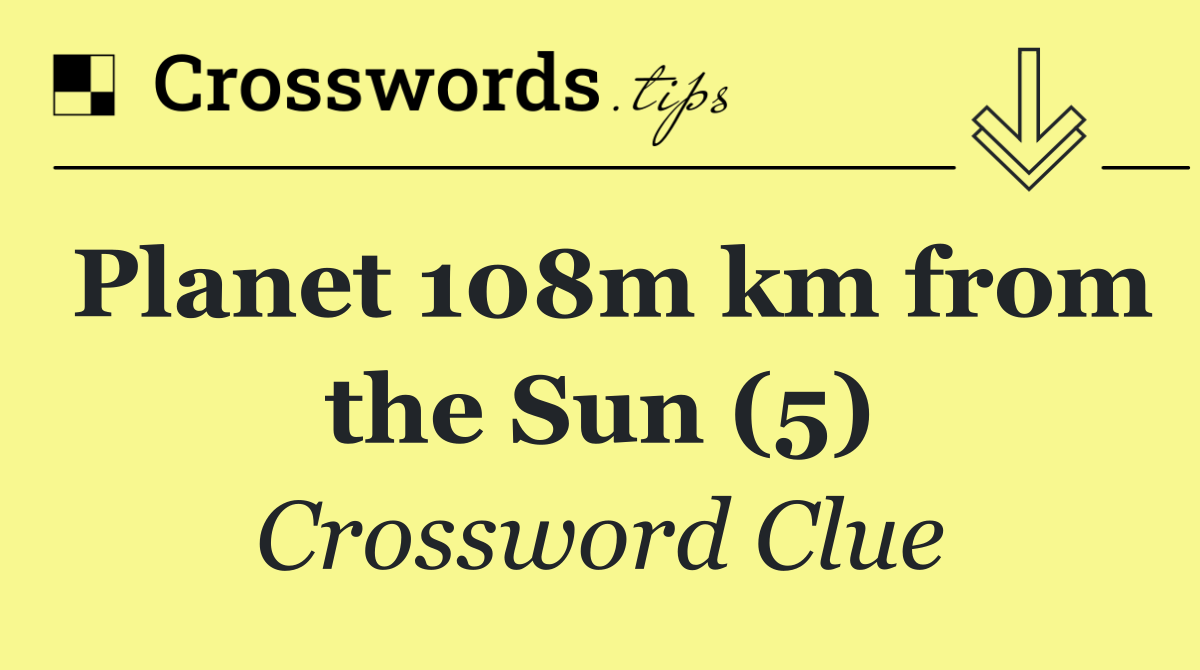 Planet 108m km from the Sun (5)
