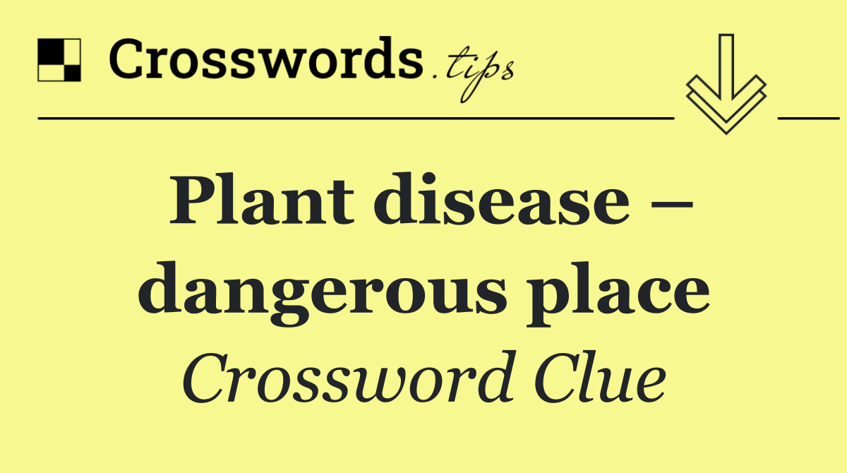Plant disease – dangerous place