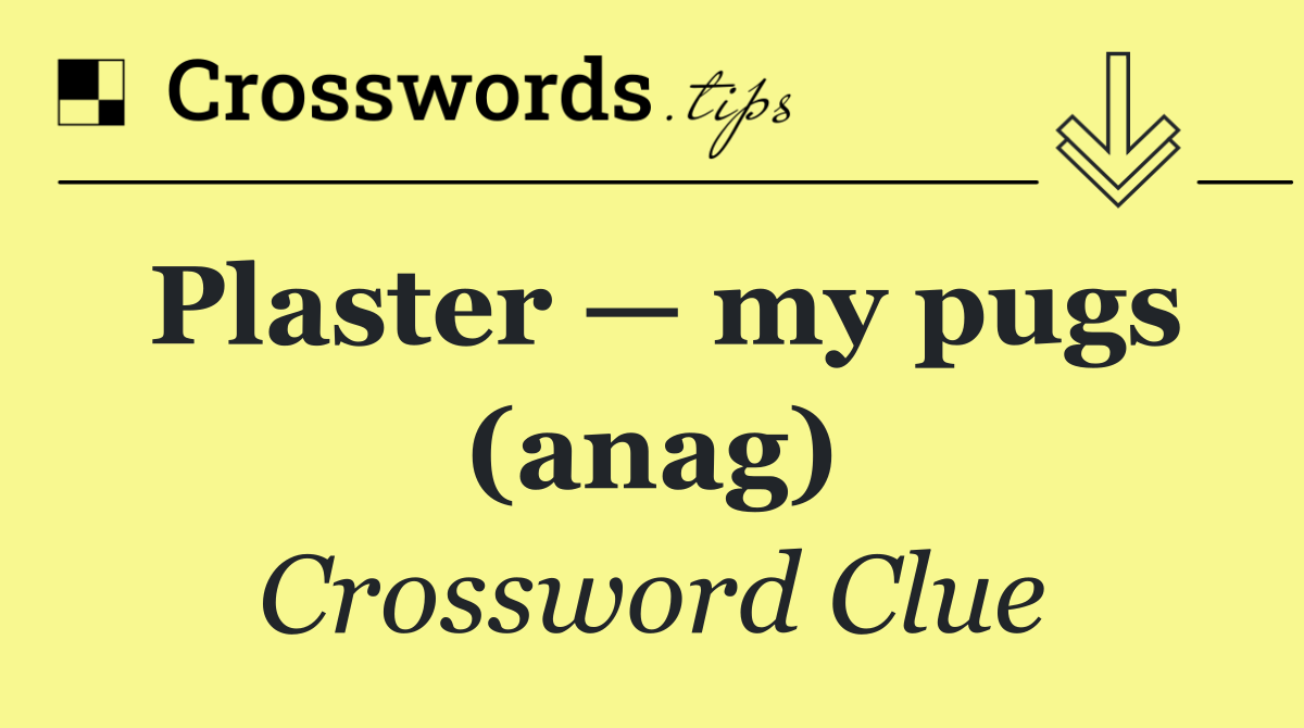 Plaster — my pugs (anag)