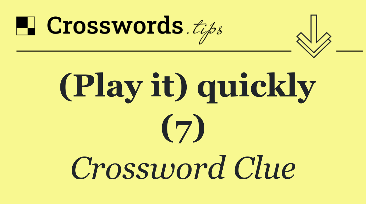 (Play it) quickly (7)