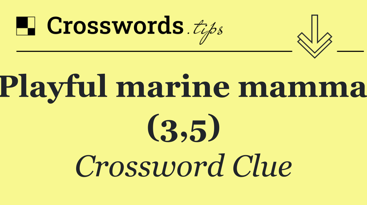 Playful marine mammal (3,5)