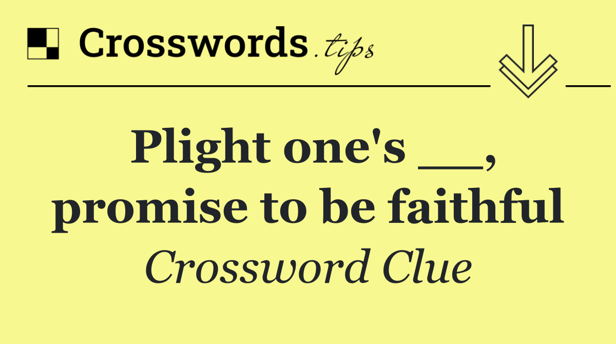 Plight one's __, promise to be faithful