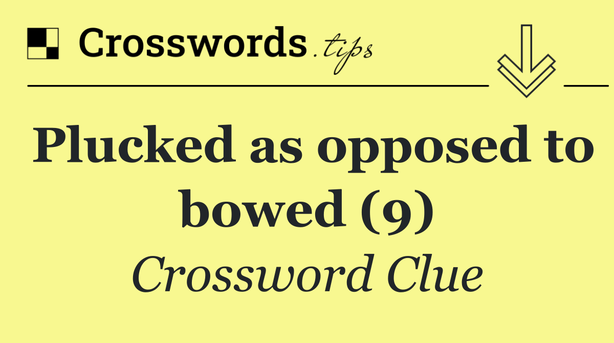 Plucked as opposed to bowed (9)