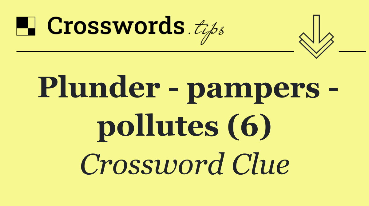 Plunder   pampers   pollutes (6)